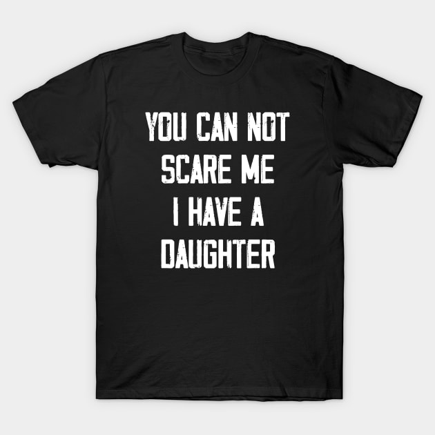 You can not scare me I have a Daughter T-Shirt by zeedot